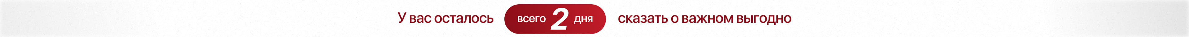 У вас осталось 2 дня сказать о важном выгодно У вас осталось 2 дня сказать о важном выгодно